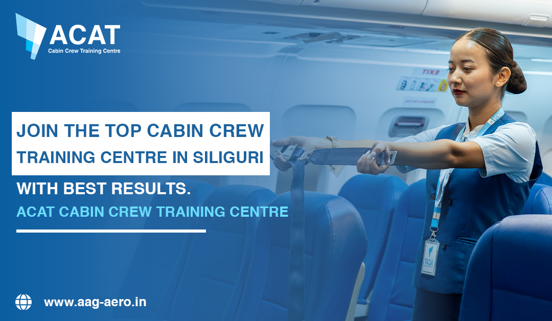 Join the top Cabin Crew Training Centre in Siliguri with Best Results : ACAT Cabin Crew Training Centre