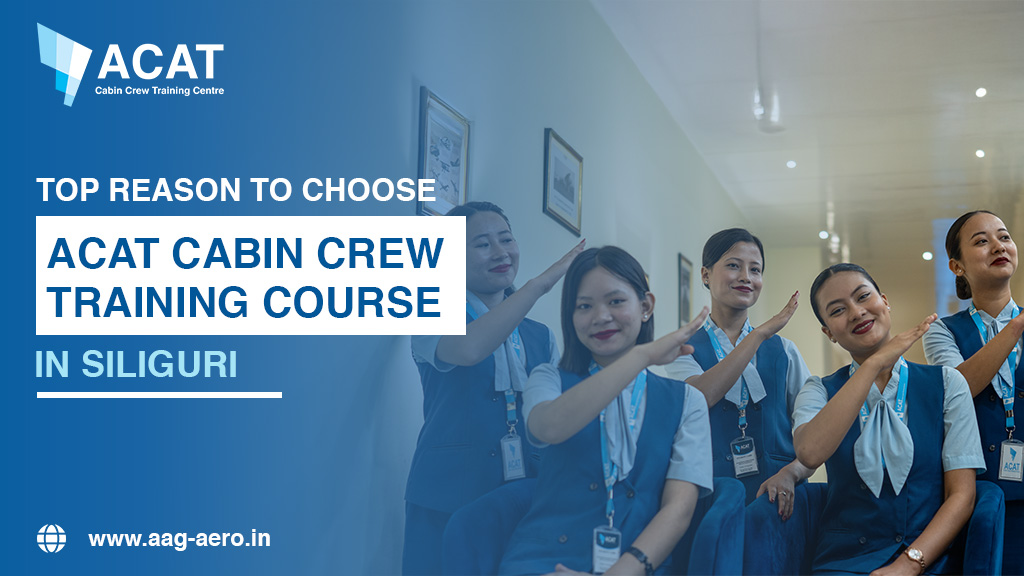 Top Reason to Choose ACAT cabin crew training course in Siliguri (ACAT)
