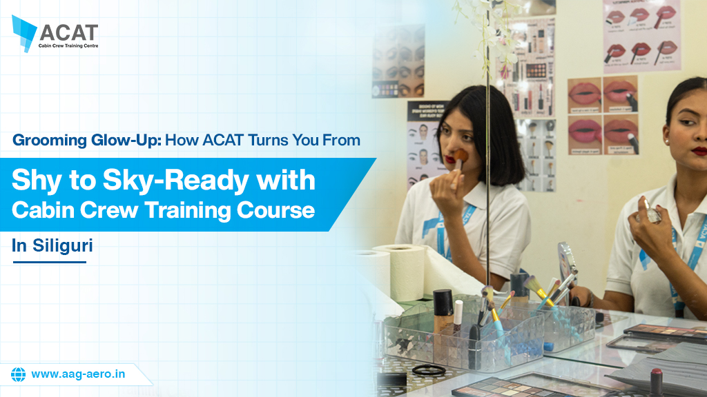 Grooming Glow-Up: How ACAT Turns You From Shy to Sky-Ready with Cabin Crew Training Course in Siliguri
