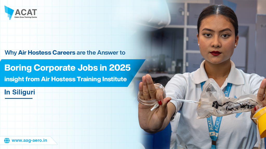 Why Air Hostess Careers are the Answer to Boring Corporate Jobs in 2025 : Insight from Air Hostess Training Institute in Siliguri